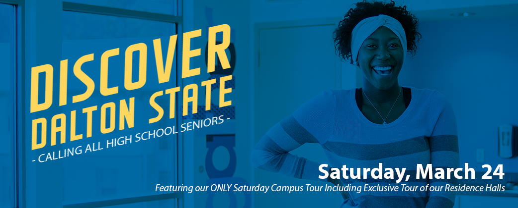 Discover Dalton State - Calling All High School Seniors - Saturday March 24th - Featuring our ONLY Saturday Campus Tour Including Exclusive Tour of our Residence Halls